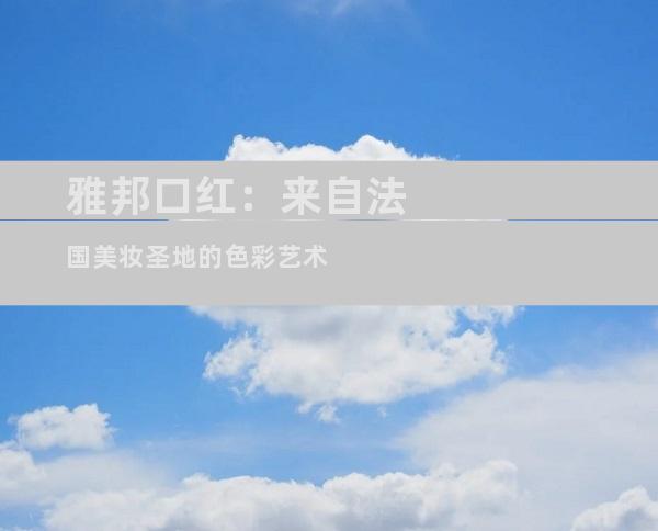 雅邦口红：来自法国美妆圣地的色彩艺术