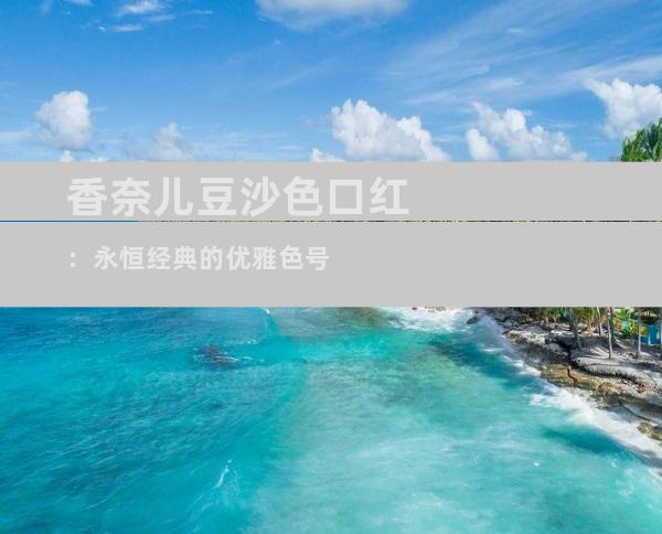 香奈儿豆沙色口红：永恒经典的优雅色号