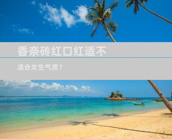 香奈砖红口红适不适合女生气质？