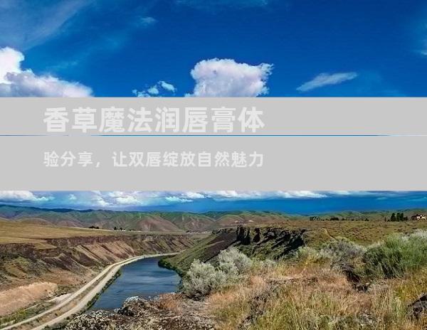 香草魔法润唇膏体验分享，让双唇绽放自然魅力