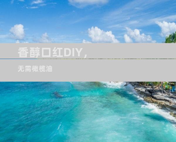 香醇口红DIY，无需橄榄油