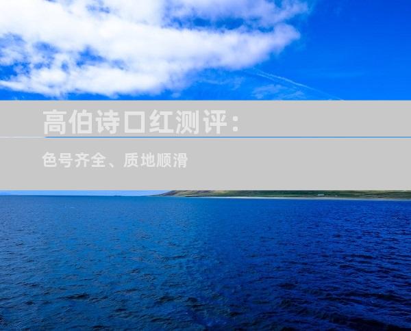 高伯诗口红测评：色号齐全、质地顺滑