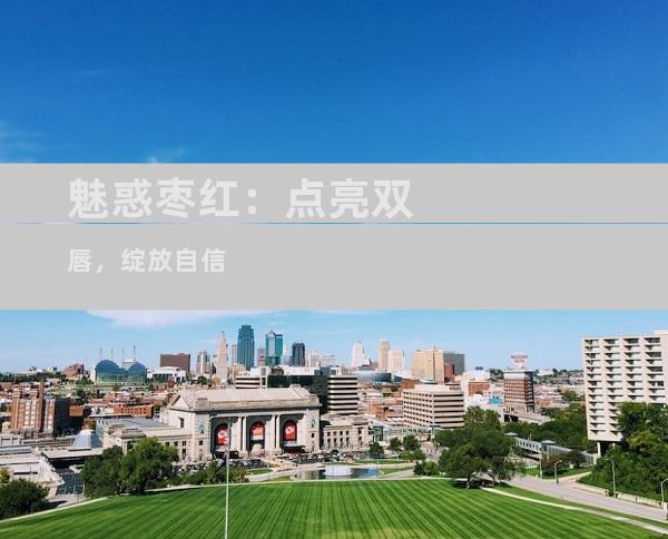 魅惑枣红：点亮双唇，绽放自信
